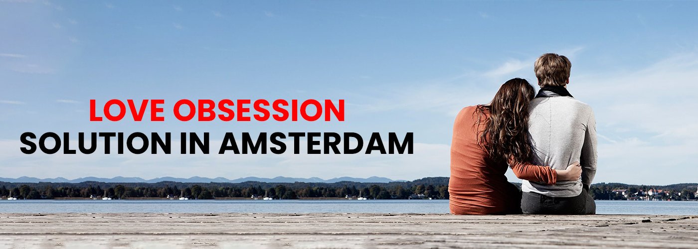 Love Obsession Solution in Amsterdam